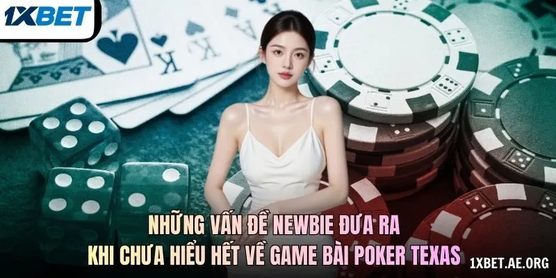 Những vấn đề newbie đưa ra khi chưa hiểu hết về game bài Poker Texas